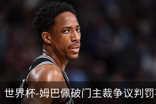 世界杯-姆巴佩破门主裁争议判罚不断 法国1-0巴拉圭将战摩洛哥