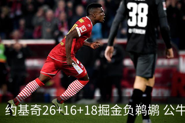 约基奇26+16+18掘金负鹈鹕 公牛不敌魔术3连败